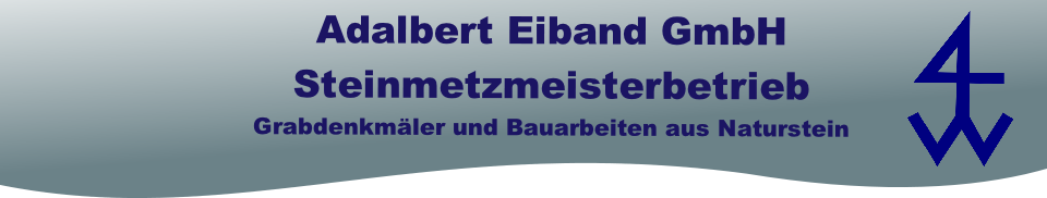 Adalbert Eiband GmbH
Steinmetzmeisterbetrieb
Grabdenkmäler und Bauarbeiten aus Naturstein